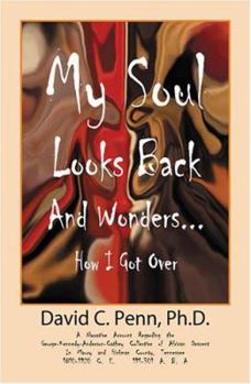 My Soul Looks Back And Wonders... How I Got Over: A Narrative Account Regarding the George-Kennedy-Anderson-Cathey Collective of African Descent in Maury ... Tennessee 1810-1920 C.E. 191-301 A.B.A.
