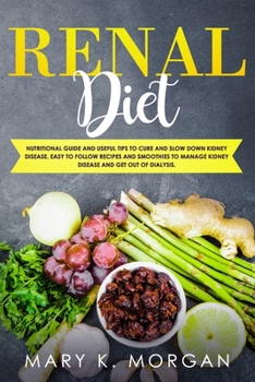 Paperback Renal Diet: Nutritional Guide and Useful Tips to Cure and Slow Down Kidney Disease. Easy to Follow Recipes and Smoothies to Manage Book