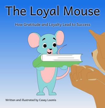 Paperback The Loyal Mouse: How Gratitude and Loyalty Lead to Success Book