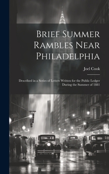 Hardcover Brief Summer Rambles Near Philadelphia: Described in a Series of Letters Written for the Public Ledger During the Summer of 1881 Book