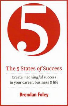 The 5 States of Success: Create Meaningful Success in Your Career, Business & Life