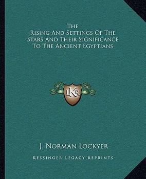 Paperback The Rising And Settings Of The Stars And Their Significance To The Ancient Egyptians Book