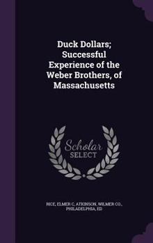 Hardcover Duck Dollars; Successful Experience of the Weber Brothers, of Massachusetts Book