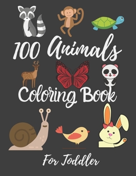 Paperback 100 Animals Coloring Book For Toddler: Best Coloring Book Of Animals For little Kids, Age 2-4, 4-6, Girls, Boys, Preschool and Kindergarten. Book