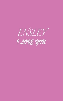 Paperback Ensley: I LOVE YOU Ensley Notebook Emotional valentine's gift: Lined Notebook / Journal Gift, 100 Pages, 5x8, Soft Cover, Matt Book