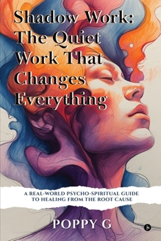Paperback Shadow Work: The Quiet Work That Changes Everything: A Real-World Psycho-Spiritual Guide to Healing from the Root Cause: The Quiet Work That Changes E Book