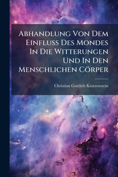 Paperback Abhandlung Von Dem Einfluß Des Mondes In Die Witterungen Und In Den Menschlichen Cörper Book