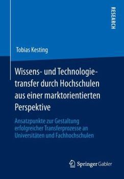 Paperback Wissens- Und Technologietransfer Durch Hochschulen Aus Einer Marktorientierten Perspektive: Ansatzpunkte Zur Gestaltung Erfolgreicher Transferprozesse [German] Book