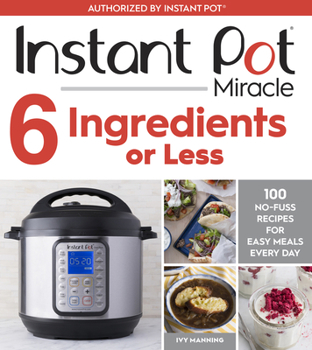 Paperback Instant Pot Miracle 6 Ingredients or Less: 100 No-Fuss Recipes for Easy Meals Every Day Book