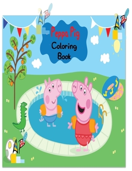 Peppa Pig Coloring Book: High-quality Peppa Pig Coloring Book With Cool Images For All Kids