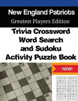 New England Patriots Trivia Crossword, WordSearch & Sudoku Activity Puzzle Book: Greatest Players Edition