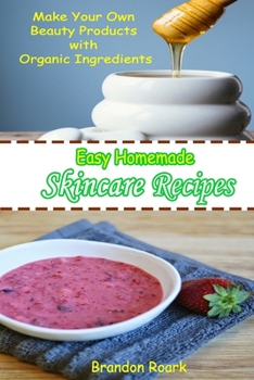 Paperback Easy Homemade Skincare Recipes: Make Your Own Beauty Products with Organic Ingredients Book