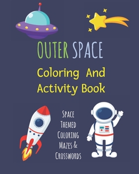 Paperback Outer Space Coloring & Activity Book: Fantastic Outer Space Coloring with Planets, Astronauts, Space Ships, Rockets, Mazes, Crosswords & More Book