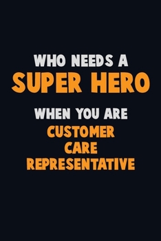 Paperback Who Need A SUPER HERO, When You Are Customer Care Representative: 6X9 Career Pride 120 pages Writing Notebooks Book