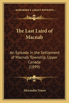 Paperback The Last Laird of Macnab: An Episode in the Settlement of Macnab Township, Upper Canada (1899) Book