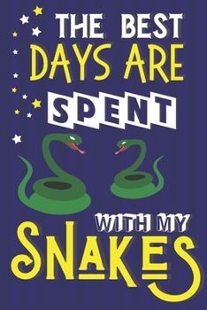 The Best Days Are Spent With My Snakes: Snake Gifts for Boys & Girls... Notebook or Journal to Write In