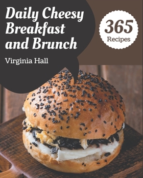 Paperback 365 Daily Cheesy Breakfast and Brunch Recipes: Unlocking Appetizing Recipes in The Best Cheesy Breakfast and Brunch Cookbook! Book