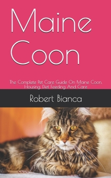 Paperback Maine Coon: The Complete Pet Care Guide On Maine Coon, Housing, Diet Feeding And Care Book