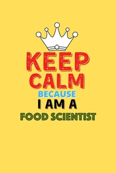 Keep Calm Because I Am A Food Scientist  - Funny Food Scientist Notebook And Journal Gift: Lined Notebook / Journal Gift, 120 Pages, 6x9, Soft Cover, Matte Finish