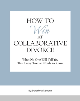 Paperback How to Win at Collaborative Divorce: What No One Will Tell You That You Need To Know Book