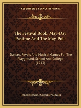 The Festival Book: May-Day Pastime and the May-Pole; Dances, Revels and Musical Games for the Playground, School and College - Primary So