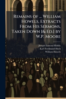 Paperback Remains of ... William Howels, Extracts From His Sermons, Taken Down [& Ed.] by W.P. Moore Book