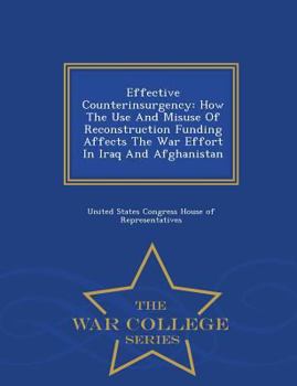 Effective Counterinsurgency: How the Use and Misuse of Reconstruction Funding Affects the War Effort in Iraq and Afghanistan - War College Series