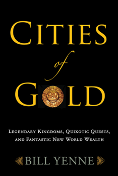 Hardcover Cities of Gold: Legendary Kingdoms, Quixotic Quests, and Fantastic New World Wealth Book