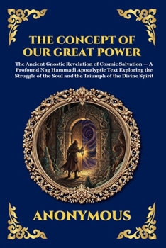 The Concept of Our Great Power: The Ancient Gnostic Revelation of Cosmic Salvation - A Profound Nag Hammadi Apocalyptic Text Exploring the Struggle of ... Spirit (Library of Alexandria - Esoteric)