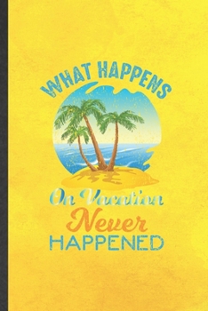 Paperback What Happens on Vacation Never Happened: Blank Funny Family Vacation Lined Notebook/ Journal For Travel Road Trip, Inspirational Saying Unique Special Book