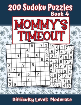 Paperback 200 Sudoku Puzzles - Book 4, MOMMY'S TIMEOUT, Difficulty Level Moderate: Stressed-out Mom - Take a Quick Break, Relax, Refresh - Perfect Quiet-Time Gi Book