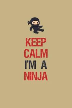 Keep Calm I'm A Ninja: Blank Lined Journal to Write In - Ruled Writing Notebook