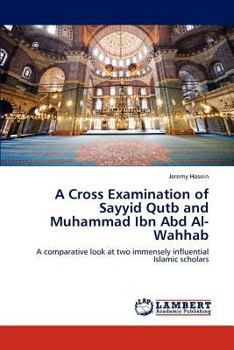 A Cross Examination of Sayyid Qutb and Muhammad Ibn Abd Al-Wahhab: A comparative look at two immensely influential Islamic scholars