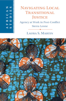 Navigating Local Transitional Justice: Agency at Work in Post-Conflict Sierra Leone