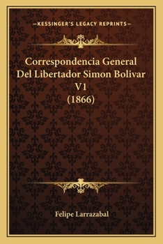 Paperback Correspondencia General Del Libertador Simon Bolivar V1 (1866) [Spanish] Book