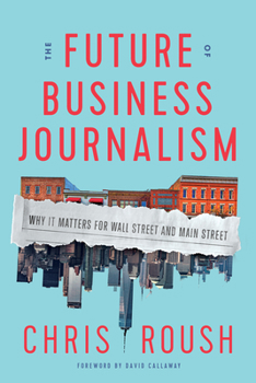 Hardcover The Future of Business Journalism: Why It Matters for Wall Street and Main Street Book