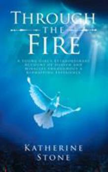 Paperback Through The Fire: A young girls extraordinary account of heaven and miracles throughout a kidnapping experience Book