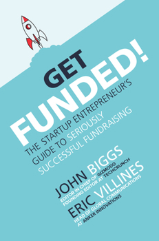 Hardcover Get Funded!: The Startup Entrepreneur's Guide to Seriously Successful Fundraising Book