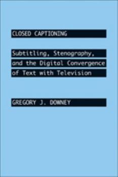 Closed Captioning: Subtitling, Stenography, and the Digital Convergence of Text with Television - Book  of the Johns Hopkins Studies in the History of Technology