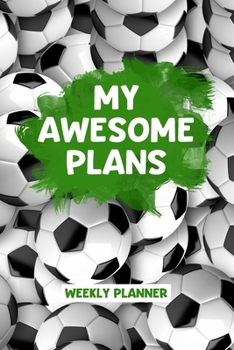 Paperback My Awesome Plans - Weekly Planner: Academic Undated 2 Year Calendar, Diary and Homework Organizer for Elementary, Middle and High School, Soccer, Foot Book