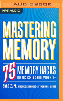 Mastering Memory: 75 Memory Hacks for Success in School, Work  Life