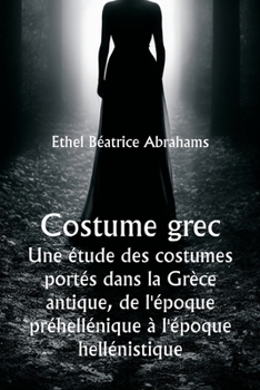Paperback Costume grec Une étude des costumes portés dans la Grèce antique, de l'époque préhellénique à l'époque hellénistique [French] Book