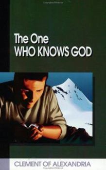 Hardcover The One Who Knows God: Excerpts from the Writings of Clement of Alexandria: A Modern English Rendition from the Translation of William Wilson Book