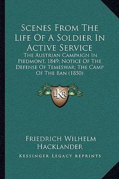 Paperback Scenes From The Life Of A Soldier In Active Service: The Austrian Campaign In Piedmont, 1849; Notice Of The Defense Of Temeswar; The Camp Of The Ban ( Book