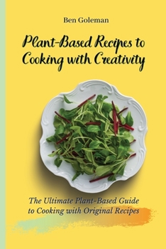 Paperback Plant-Based Recipes to Cooking with Creativity: The Ultimate Plant-Based Guide to Cooking with Original Recipes Book