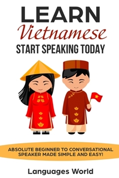 Paperback Learn Vietnamese: Start Speaking Today. Absolute Beginner to Conversational Speaker Made Simple and Easy! Book