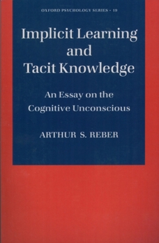Implicit Learning and Tacit Knowledge: An Essay on the Cognitive Unconscious (Oxford Psychology Series, No 19) - Book  of the Oxford Psychology