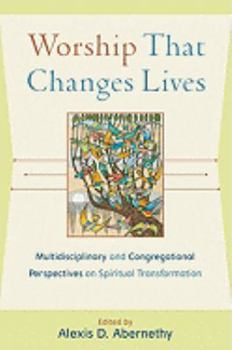 Paperback Worship That Changes Lives: Multidisciplinary and Congregational Perspectives on Spiritual Transformation (Engaging Worship) Book