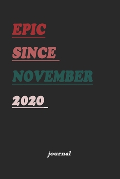 EPIC  SINCE NOVEMBER  2020: Notebook Birthday Gift For Women, Men, Boss, Coworkers, Colleagues, Students, Friends, Lined Notebook / Journal Gift, 120 Pages, 6x9, Soft Cover