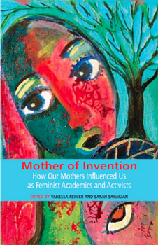 Mother of Invention: How Our Mothers Influenced Us as Feminist Academics and Activists